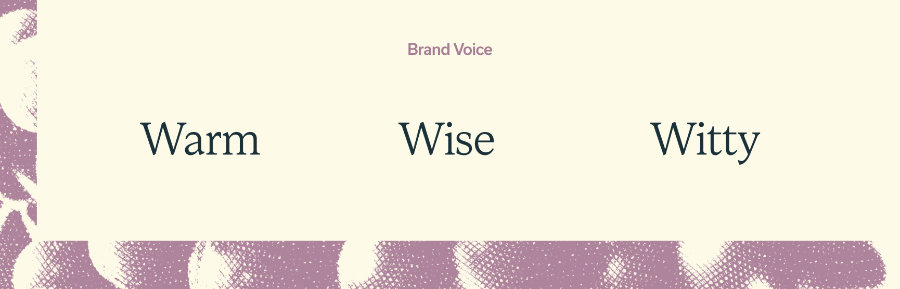 Our brand voice plucks three chords: warm, wise, and witty